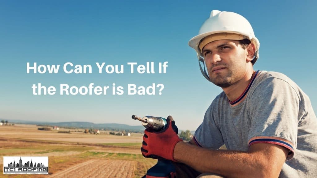 How Can You Tell If The Roofer is Bad?