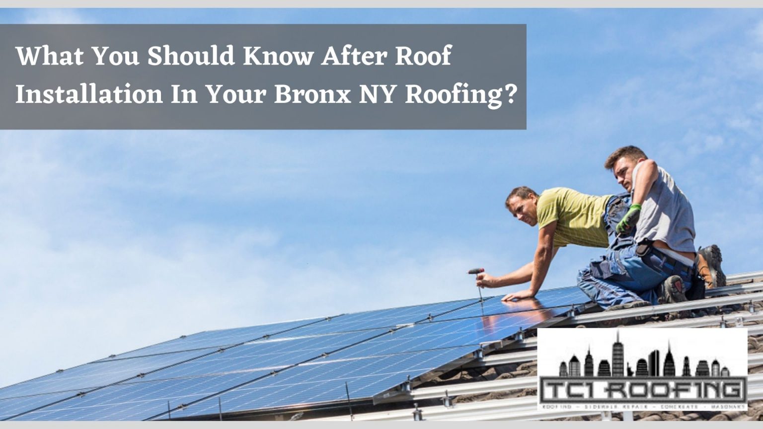 What You Should Know After Roof Installation In Your Bronx NY Roofing? Bronx Roofing